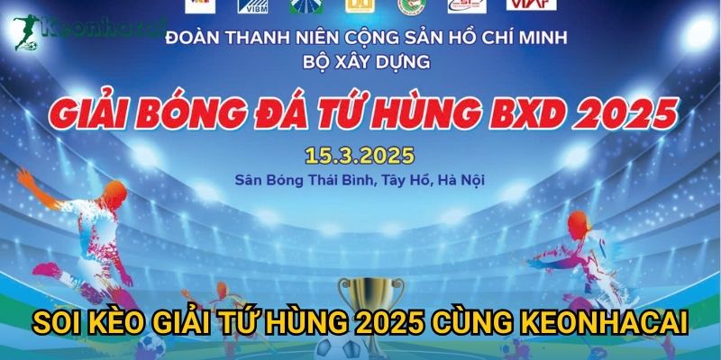 Soi kèo Giải Tứ hùng 2025 cùng Keonhacai