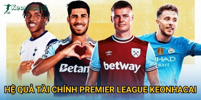 Hệ quả tài chính Premier League Keonhacai