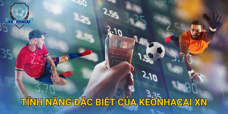 Tính năng đặc biệt của Keonhacai xn